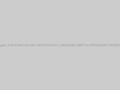 Protegido: CONSTANCIAS DE CAPACITACIÓN, LIDERAZGO BERTHA FERNÁNDEZ RODRÍGUEZ